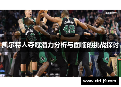 凯尔特人夺冠潜力分析与面临的挑战探讨