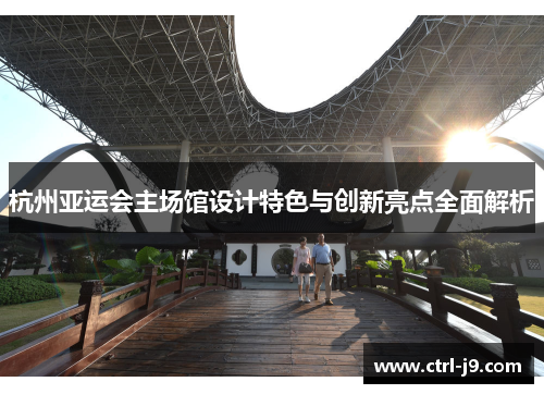 杭州亚运会主场馆设计特色与创新亮点全面解析