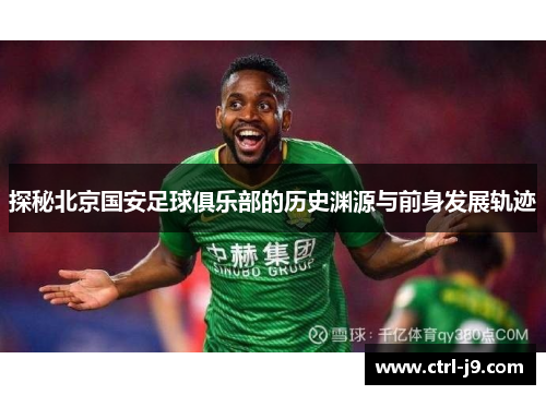 探秘北京国安足球俱乐部的历史渊源与前身发展轨迹