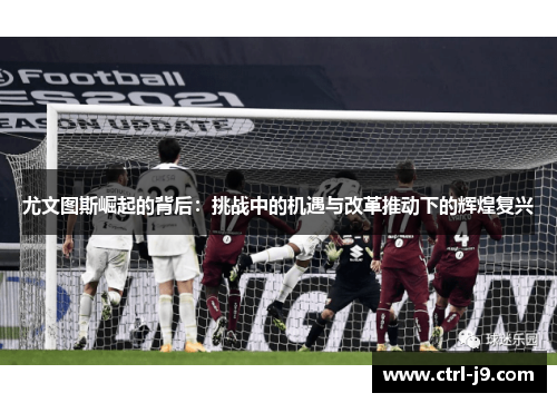 尤文图斯崛起的背后：挑战中的机遇与改革推动下的辉煌复兴