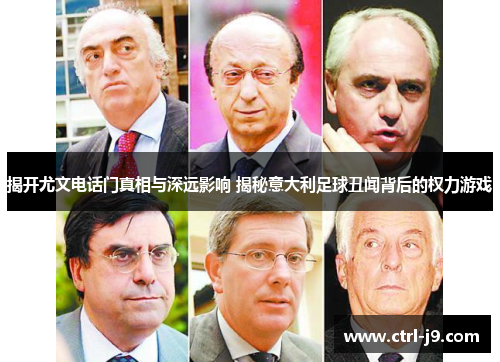 揭开尤文电话门真相与深远影响 揭秘意大利足球丑闻背后的权力游戏 揭开尤文电话门真相与深远影响 揭秘意大利足球丑闻背后的权力游戏
