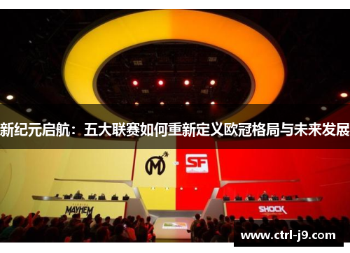 新纪元启航:五大联赛如何重新定义欧冠格局与未来发展 新纪元启航:五大联赛如何重新定义欧冠格局与未来发展