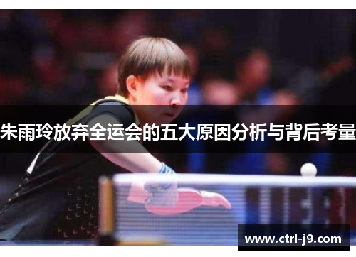 朱雨玲放弃全运会的五大原因分析与背后考量