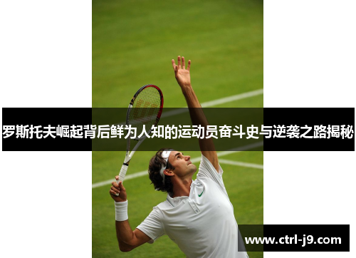 罗斯托夫崛起背后鲜为人知的运动员奋斗史与逆袭之路揭秘