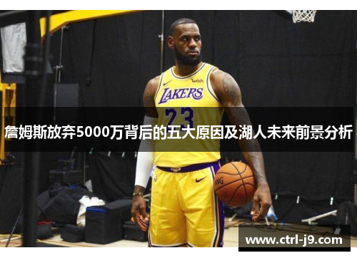 詹姆斯放弃5000万背后的五大原因及湖人未来前景分析