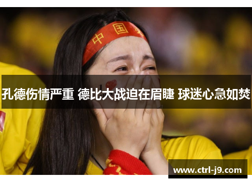 孔德伤情严重 德比大战迫在眉睫 球迷心急如焚