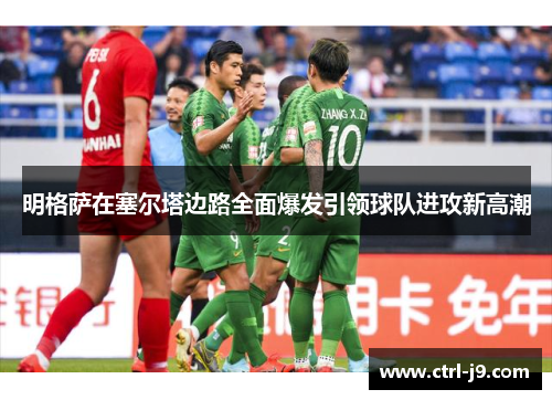 明格萨在塞尔塔边路全面爆发引领球队进攻新高潮