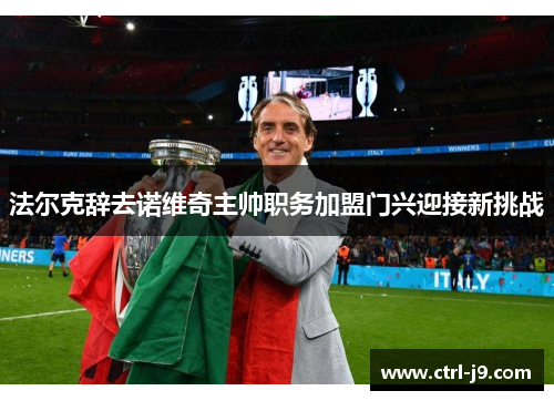 法尔克辞去诺维奇主帅职务加盟门兴迎接新挑战 法尔克辞去诺维奇主帅职务加盟门兴迎接新挑战
