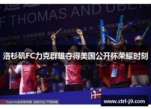 洛杉矶FC力克群雄夺得美国公开杯荣耀时刻