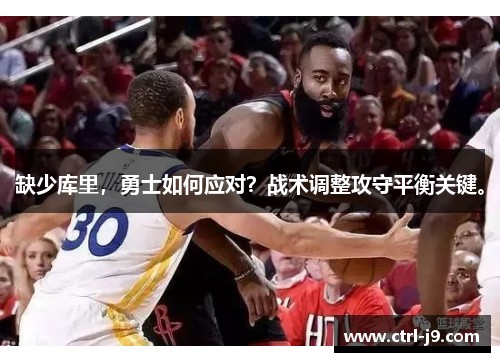 缺少库里，勇士如何应对？战术调整攻守平衡关键。