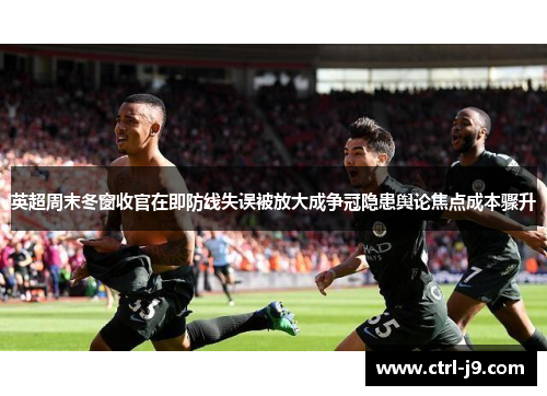 英超周末冬窗收官在即防线失误被放大成争冠隐患舆论焦点成本骤升