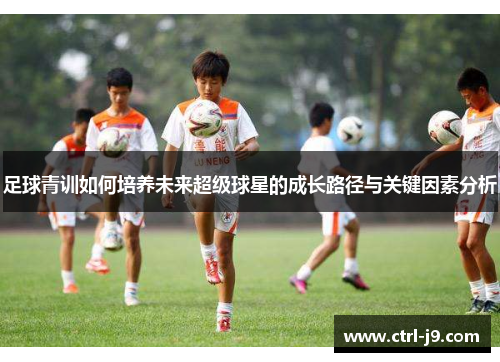 足球青训如何培养未来超级球星的成长路径与关键因素分析