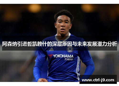 阿森纳引进哲凯赖什的深层原因与未来发展潜力分析