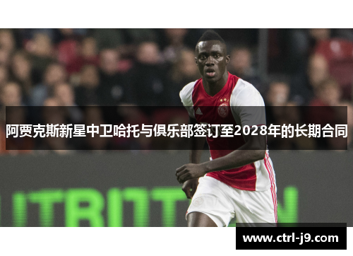 阿贾克斯新星中卫哈托与俱乐部签订至2028年的长期合同