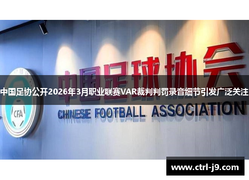 中国足协公开2026年3月职业联赛VAR裁判判罚录音细节引发广泛关注