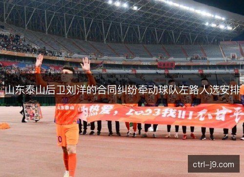 山东泰山后卫刘洋的合同纠纷牵动球队左路人选安排